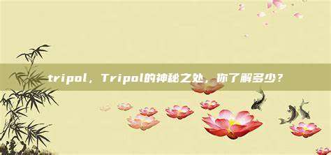 tripol，Tripol的神秘之处，你了解多少？