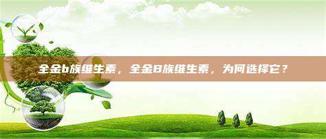 全金b族维生素，全金B族维生素，为何选择它？