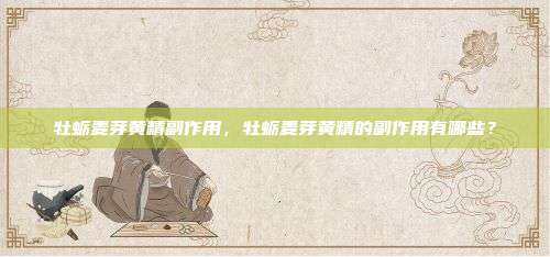 牡蛎麦芽黄精副作用，牡蛎麦芽黄精的副作用有哪些？
