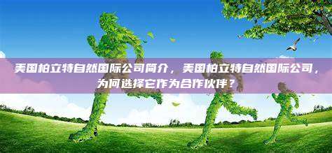 美国柏立特自然国际公司简介，美国柏立特自然国际公司，为何选择它作为合作伙伴？