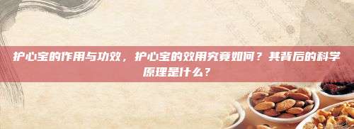 护心宝的作用与功效，护心宝的效用究竟如何？其背后的科学原理是什么？