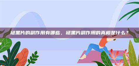 褪黑片的副作用有哪些，褪黑片副作用的真相是什么？