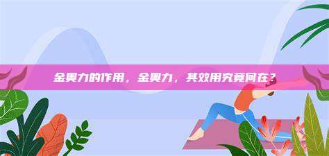 金奥力的作用，金奥力，其效用究竟何在？