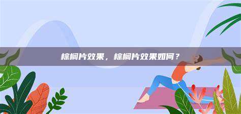 棕榈片效果，棕榈片效果如何？