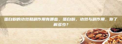 蛋白粉的功效和副作用有哪些，蛋白粉，功效与副作用，你了解多少？