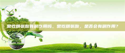 常吃精氨酸有副作用吗，常吃精氨酸，是否会有副作用？