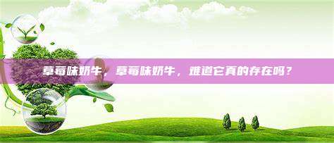 草莓味奶牛，草莓味奶牛，难道它真的存在吗？