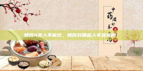 蜂胶4类人不能吃，蜂胶对哪些人不宜食用？