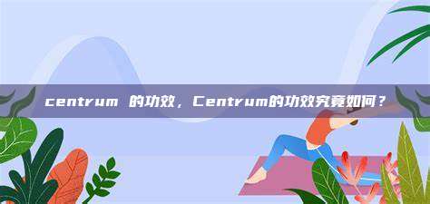 centrum 的功效，Centrum的功效究竟如何？
