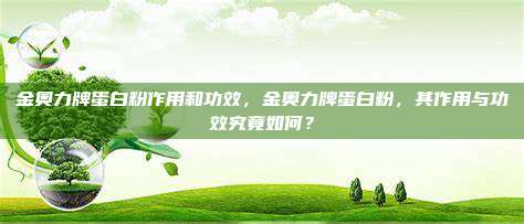 金奥力牌蛋白粉作用和功效，金奥力牌蛋白粉，其作用与功效究竟如何？