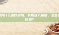 长期吃氨糖有什么副作用吗，长期摄入氨糖，是否会带来健康隐患？