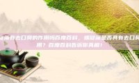 螺旋藻有去口臭的作用吗百度百科，螺旋藻是否具有去口臭作用？百度百科告诉你真相！