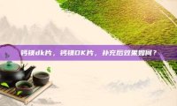 钙镁dk片，钙镁DK片，补充后效果如何？