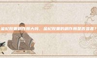 金杞胶囊副作用大吗，金杞胶囊的副作用是否显著？