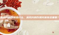 高钙片的作用是什么,高钙片的作用究竟有多重要?