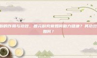 固元粉的作用与功效，固元粉究竟如何助力健康？其功效究竟如何？