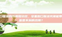 安基酸口服液的作用和功效，安基酸口服液究竟能带来哪些意想不到的效用？